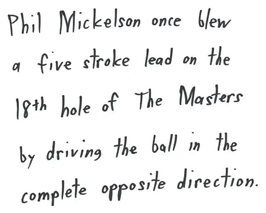 Phil Mickelson once blew a five stroke lead on the 18th hole of The Masters by driving the ball in the complete opposite direction.