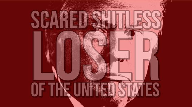 Donald Trump:  Scared Shitless Loser of the United States