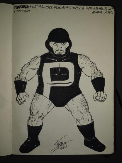 Dibujo a tinta negra en una libreta tipo Moleskine. En el dibujo vemos a Puck de héroes canadiense Alpha Flight. Es un héroe bajo y muy fornido, casi tan ancho como algo, con músculos poderosos y en posición de guardia, con las piernas separadas y los brazos a los lados del cuerpo ligeramente adelantados. Lleva su uniforme negro de tipo bañador enterizo con una gran letra «P», lleva un gorro que deja la cara al descubierto, protectores de antebrazos y botas. En la parte superior de la hoja vemos los hashtags #tintubre #tintubre2025 #day10 #sturdy #puck #alpha_flight #marvel_comics