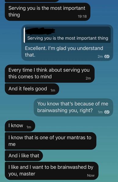 A screenshot of a text conversation discussing themes of servitude and brainwashing. One participant expresses that serving is important, while the other admits to influencing this mindset. The exchange implies a dynamic of control and submission.