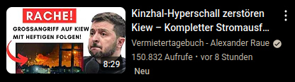 "Kinzhal-Hyperschall zerstoren Kiew - Kompletter Stromausfall"
Von: "Vermictertagebuch - Alexander Rae ©"

150.832 Aufrufe binnen 8 Stunden seit Veröffentlichung.

Quelle: https://www.youtube.com/watch?v=EwdTAU2ElKI