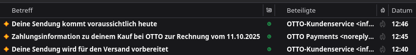 Drei E-Mails vom Otto-Versand von heute zwischen 12:40 Uhr und 12:46 Uhr.
Die erste informiert mich darüber, dass die Sendung an mich zum Versand vorberietet wird. 
Die Zweite enthält Rechnungsinformationen.
In der dritten steht die Information, dass die Zustellung voraussichtlich schon heute erfolgt.