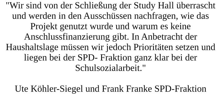 "Wir sind von der Schließung der Study Hall überrascht und werden in den Ausschüssen nachfragen, wie das Projekt genutzt wurde und warum es keine Anschlussfinanzierung gibt. In Anbetracht der Haushaltslage müssen wir jedoch Prioritäten setzen und liegen bei der SPD- Fraktion ganz klar bei der Schulsozialarbeit." Ute Köhler-Siegel und Frank Franke, SPD-Fraktion