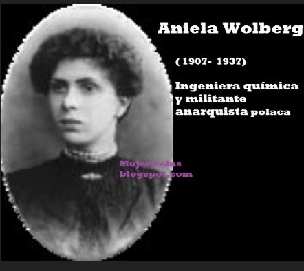 Grainy photo of Aniela Wolberg with the following caption:

Aniela Wolberg 
(1907- 1937) 
Ingeniera quimica y militante anarquista polaca