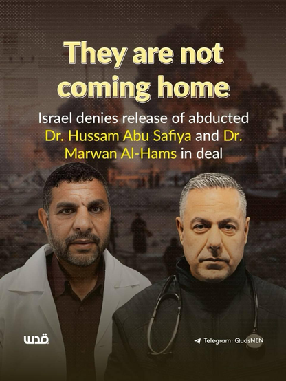 Doctor Marwan Al-Hams and Doctor Hussam Abu Safiya, Palestinian doctors abducted, imprisoned and tortured by Israel are now denied release despite being part of the ceasefire deal for Gaza.