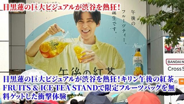 【速報】目黒蓮の巨大ビジュアルが渋谷を熱狂！キリン午後の紅茶FRUITS & ICE TEA STANDで限定フルーツバッグを無料ゲットした衝撃体験
