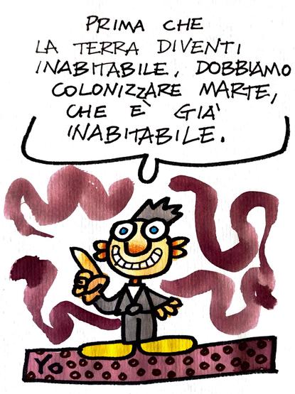 Omino che dice - Prima che la terra diventi inabitabile dobbiamo colonizzare Marte, che è già inabitabile.

Little man who says - Before the Earth becomes uninhabitable we must colonize Mars, which is already uninhabitable.