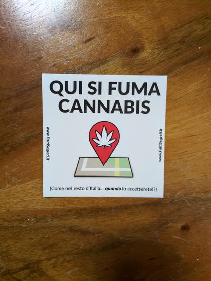 Adesivo:
 
"Qui si fuma cannabis!
(Come nel resto d'Italia... quando lo accetterete?)"