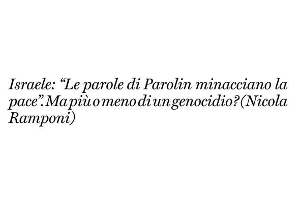 Israele: "Le parole di Parolin minacciano la расе”.
Ма ріù о meno di un genocidio?