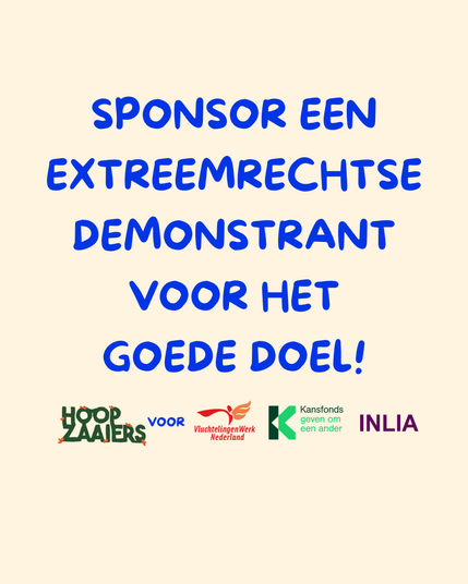 Blauwe tekst op een lichte achtergrond. De tekst luidt: "Sponsor een extreemrechtse demonstrant voor het goede doel!". Daaronder staan de logo's van de betrokken organisaties. "Hoopzaaiers voor Vluchtelingenwerk, Kansfonds en INLIA".