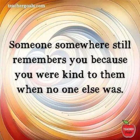 The image displays the text, "Someone somewhere still remembers you because you were kind to them when no one else was," serving as encouragement for teachers.