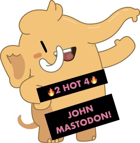 An anthropomorphic cartoon depiction of a mastodon mascot smiling and giving a thumbs-up with a censorship bar over its chest and crotch that says “2 hot 4 John Mastodon!”