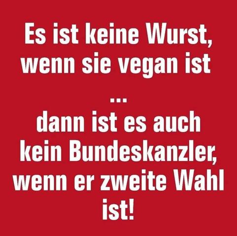Roter Hintergrund mit weißer Schrift und Zitat:"Es ist keine Wurst, wenn sie vegan ist
dann ist es auch
kein Bundeskanzler,
wenn er zweite Wahl
ist!"