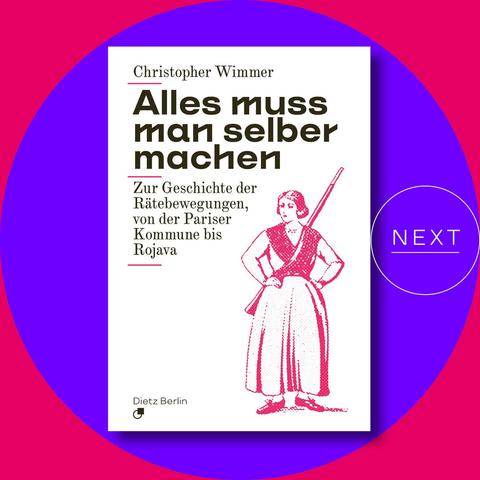 Neben einem Button mit Inschrift NEXT steht das Cover unserer nächsten Neuerscheinung: »Alles muss man selber machen. Zur Geschichte der Rätebewegungen, von der Pariser Kommune bis Rojava« von Christopher Wimmer