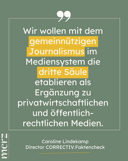 "Wir wollen mit dem gemeinnützigen Journalismus im Mediensystem die dritte Säule etablieren als Ergänzung zu privatwirtschaftlichen und öffentlich-rechtlichen Medien."