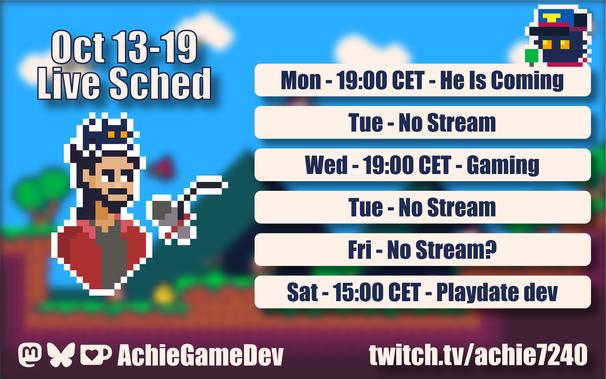 Monday 19:00 CET - He Is Coming
Wednesday 19:00 CET - Not sure what, gaming
Friday - maybe a stream
Saturday 15:00 CET : Playdate Game dev

See you there: twitch.tv/achie7240