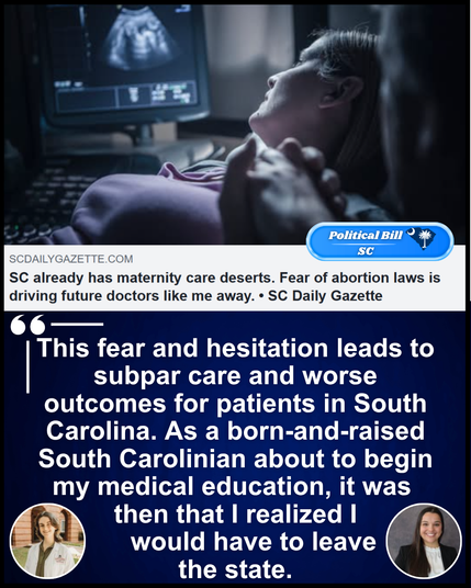 Headline: SC already has maternity care deserts. Fear of abortion laws is driving future doctors like me away.

"This fear and hesitation leads to subpar care and worse outcomes for patients in South Carolina. As a born-and-raised South Carolinian about to begin my medical education, it was then that I realized I would have to leave the state."