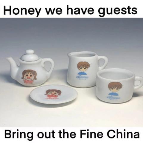 text: Honey, we have guests. Bring out the fine china!

image of little tea set with a "kodocha no omocha" theme