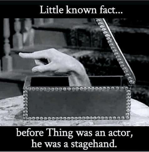 Black and white photo from the 1960's TV show "The Addams Family." An open box is on top of a table, with just a hand sticking out of it, aka the character called "Thing." 
Meme text reads, "Little known fact... Before Thing was an actor, he was a stagehand."
