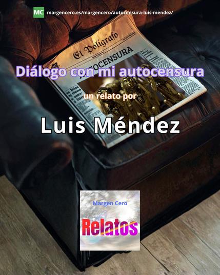 🗞️ «Diálogo con mi autocensura», relato por Luis Méndez Viñolas (publicado en Margen Cero-Revista Almiar)
👀 https://margencero.es/margencero/autocensura-luis-mendez/