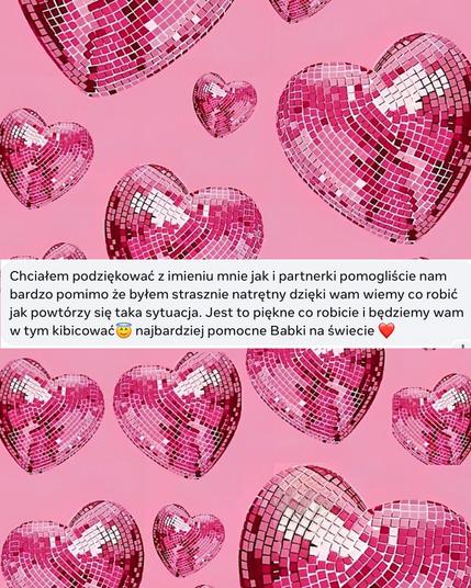 screen wiadomości na różowym tle z serduszkami:


Chciałem podziękować z imieniu mnie jak i partnerki pomogliście nam bardzo pomimo że byłem strasznie natrętny dzięki wam wiemy co robić jak powtórzy się taka sytuacja. Jest to piękne co robicie i będziemy wam w tym kibicować najbardziej pomocne Babki na świecie