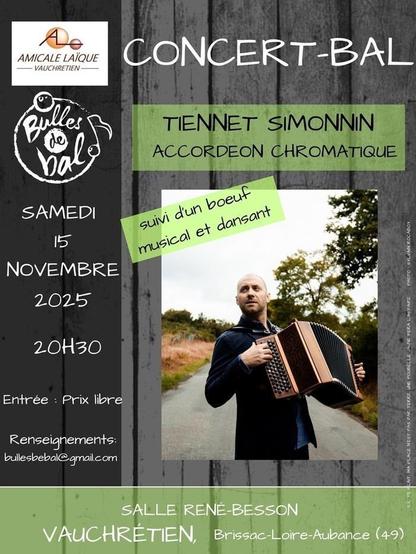Samedi 15 novembre 2025 à 20h30, concert et bal solo avec Tiennet Simonnin à l'accordéon chromatique à Vauchrétien (49), salle René Besson. Entrée : prix libre. Renseignements : bullesdebal@gmail.com