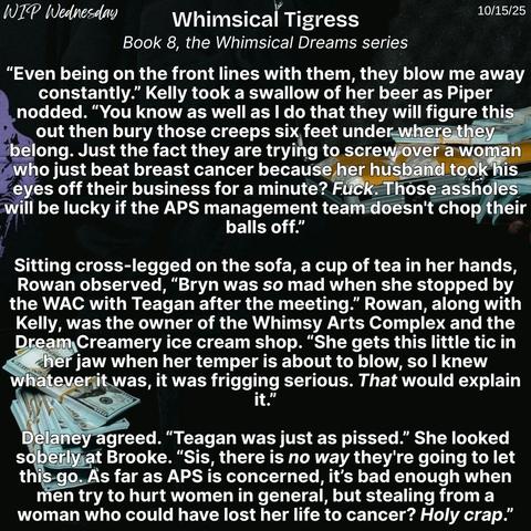 A black background with two figures dressed in black holding stacks of cash with a snippet from Whimsical Tigress, book 8 of the Whimsical Dreams series, for WIP Wednesday on 10/15/25.