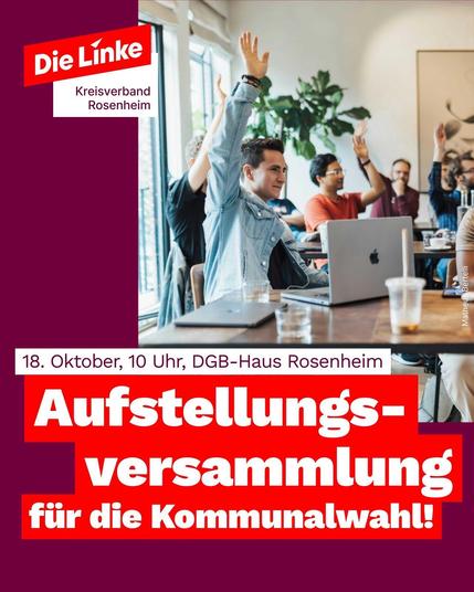Einladungsplakat auf kräftig violettem Grund: Von rechts oben aus ist darüber bis über die Bildmitte ein Foto gelegt, das Menschen in einer Büroumgebung an einem Tisch zeigt, die gerade abstimmen und die Hand heben. Das macht einen eher lockeren Eindruck, es stehen Gläser auf dem Tisch, einer hat eine Jeansjacke an und so. In rot bzw. weiß unterlegten Textkästen steht dann die Info: „18. Oktober, 10 Uhr, DGB-Haus Rosenheim, Aufstellungsversammlung für die Kommunalwahl!“ Ganz oben links ist das Logo von Die Linke zu sehen, mit dem Zusatz „Kreisverband Rosenheim“.