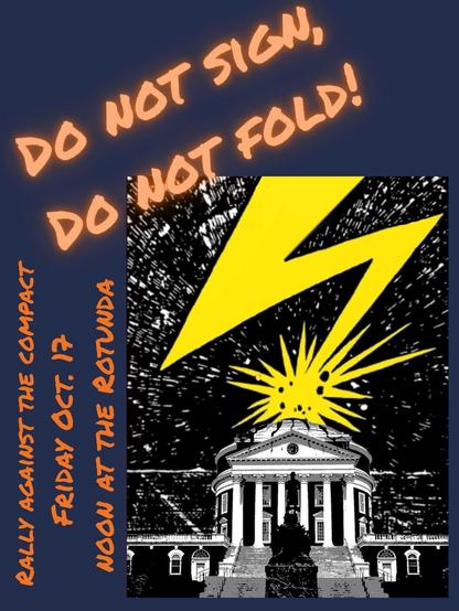 Poster for October 17 “Rally Against the Compact” at UVA Rotunda. Image shows a yellow lightning bolt hitting the top of the Rotunda. The top reads "Do Not Sign, Do Not Fold". The Rotunda is rendered in white, the background is black, and the date/time/location are given along the left side in orange letters.