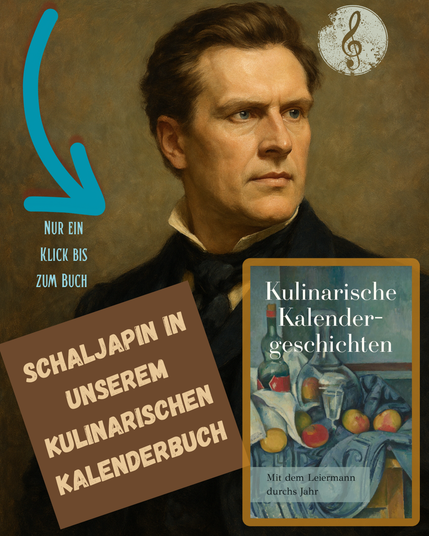 Das Bild ist eine Komposition mit einem Porträt, einem Textoverlay und einem Buchcover. Das Porträt zeigt eine Person mit braunem Haar, Bart und Schnurrbart, die vor einem dunklen Hintergrund mit einem Hauch von Gelb betrachtet. Über dem Porträt befindet sich ein diagonales Overlay mit dem Text „SCHALJAPIN IN UNSEREM KALENDERBUCH“ in weißer Schrift. Auf der rechten Seite des Bildes befindet sich ein Buchcover mit einem Stillleben mit Obst und anderen Gegenständen. Es enthält den Text „Kulinarische Kalendergeschichten“ und „durchs Jahr“. Ein geschwungenes, goldenes Ornament befindet sich links über dem Porträt und rechts über dem Buchcover.