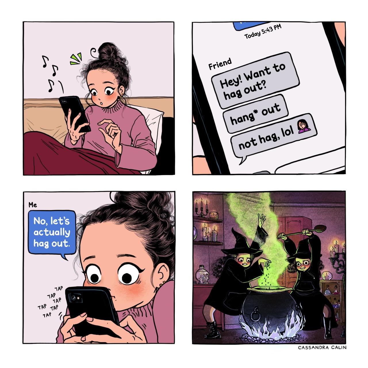 A four-panel comic depicts a girl in bed receiving a text from a friend inviting her to "hag out." accidentally. She meant “hang out”. But she answers they should "actually hag out," showing two witches brewing in a cauldron in the final panel.