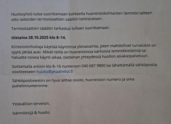 Huoltoyhtiö tulee suorittamaan kohteella huoneistokohtaisen lämmön talteen otto laitteiden termostaattien säädön tarkistuksen. Termostaattien säädön tarkastus tullaan suorittamaan tiistaina 28.102025 klo 8-14.
