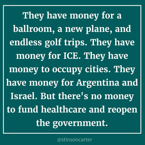 They have money for a ballroom, a new plane, and endless golf trips. They have money for ICE. They have money for Argentina and Israel. But there's no money to fund healthcare and reopen the government