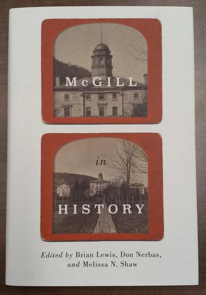 A cream and red book on a desk. It features two black-and-white photos of McGill in the nineteenth-century, one zoomed in and the other in a broad view.
Brian Lewis, Don Nerbas, and Melissa N. Shaw, McGill in History.