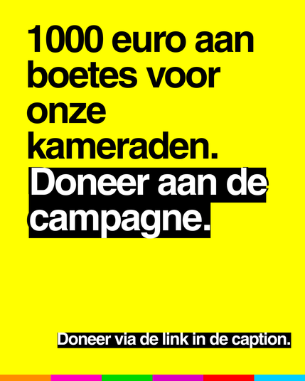 1000 euro aan
boetes voor
onze
kameraden.
Doneer aan de
campagne.

Doneer via de link in de caption.