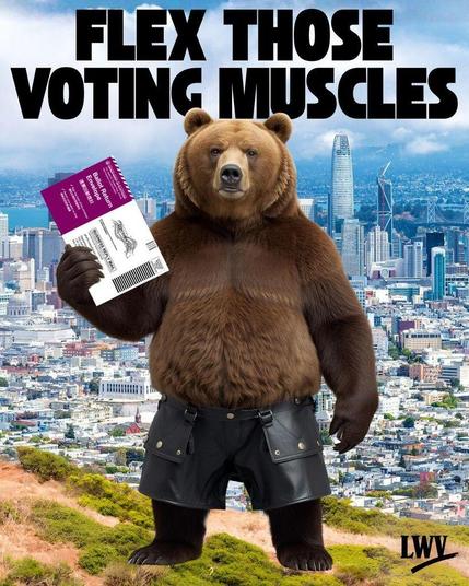 A bear standing on a hill with a view of San Francisco in the background. The bear is wearing leather shorts and holds a California ballot in one paw. Above is the message, "Flex those voting muscles."