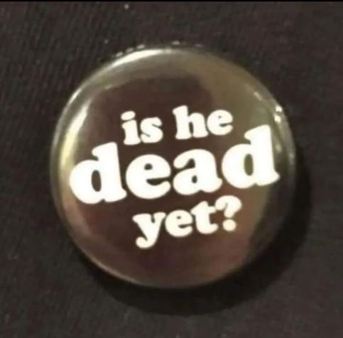A button that says is he dead yet?
