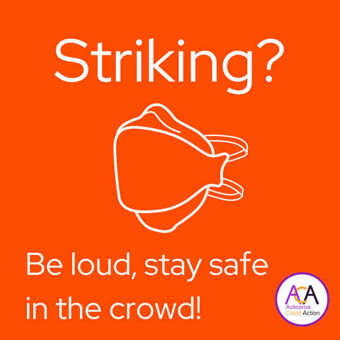 The graphic has a bright orange background with white text and a white outline image of an N95 mask. The test reads - Striking? Be loud, stay safe in the crowd! There is a small violet framed circle in the bottom right with Aotearoa Covid Action's logo.