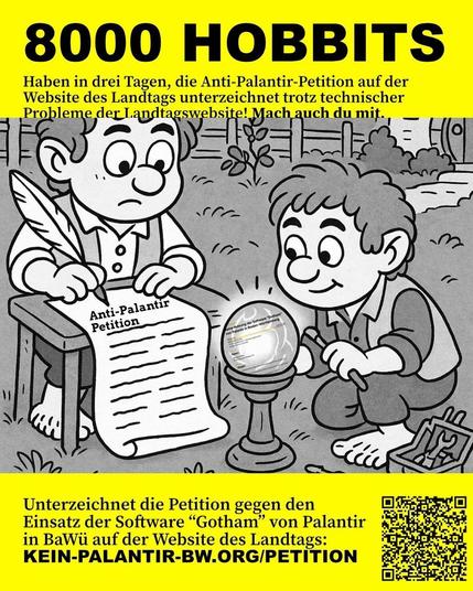8000 Hobbits haben in drei Tagen, die Anti-Palantir-Petition auf der Website des Landtags unterzeichnet trotz technischer Probleme der Landtagswebsite! Mach auch du mit.
[Bild von Hobbits, wie sie die Petition mit Feder auf Papier unterschreiben]
Unterzeichnet die Petition gegen den Einsatz der Software "Gotham" von Palantir in BaWü auf der Website des Landtags:
https://kein-palantir-bw.org/petition