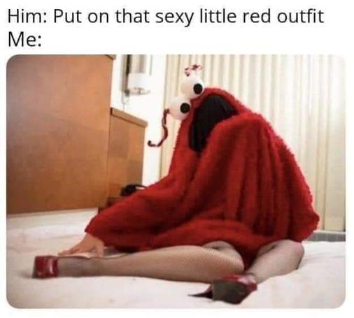 ALT: Image: Meme.  Text:  "Him: Put on that sexy little red outfit Me:"  Image depicts a woman dressed as one of Jim Henson's yip-yips from Sesame Street, posed for a boudoir photo shoot wearing red stiletto heels.   -  ALT en Español:  Imagen: Meme.   Texto:  "Él: Ponte ese vestidito rojo tan sexy. Yo:"  La imagen muestra a una mujer vestida como una de las chicas de Jim Henson de Barrio Sésamo, posando para una sesión de fotos de boudoir con tacones de aguja rojos.  -  ALT en français: Image : Meme.  Texte :  « Lui : Enfile cette petite tenue rouge sexy. Moi : »  L’image représente une femme habillée comme l’un des personnages de Jim Henson dans Sesame Street, posant pour une séance photo boudoir avec des talons aiguilles rouges.  *****  Apparently it dates back at least to a BuzzFeed article from 2017: "This Sesame Street Cosplay Boudoir Shoot Will Make You Say “Me Trying To Be Sexy" - "Behold a boudoir cosplay photoshoot starring none other than a red Yip Yip."  -  Apparemment, cela remonte au moins à un article de BuzzFeed de 2017 : « Cette séance photo cosplay boudoir de Sesame Street vous fera dire « Moi essayant d'être sexy » » « Voici une séance photo cosplay boudoir avec en vedette une Yip Yip toute rouge. »  -  Al parecer, se remonta al menos a un artículo de BuzzFeed de 2017: "Esta sesión de fotos de cosplay boudoir de Barrio Sésamo te hará decir: 'Yo intentando ser sexy'". - "Contempla una sesión de fotos de cosplay boudoir protagonizada nada menos que por un Yip