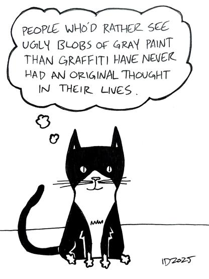 a tuxedo cat sits and thinks "people who'd rather see ugly blobs of gray paint than graffiti have never had an original thought in their lives."