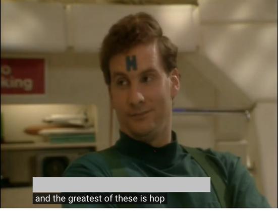 A screenshot from the BBC comedy Red Dwarf. Arnold Rimmer (well, the holographic simulation thereof) looks at another person out of frame and says “and the greatest of these is hop”