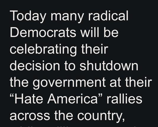 A screen capture from Steve Scalise’s newsletter dated October 18, 2025 shows the congressman, declaring:
Today many radical
Democrats will be
celebrating their
decision to shutdown
the government at their
"Hate America" rallies
across the country.