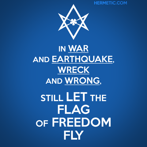 Square image, blue background, white text. Inspired by the series of WWII propaganda posters from the UK, of which Keep Calm was one. Instead of a crown, an upside down unicursal hexagram. The text is “In war and earthquake, wreck and wrong, Still let the flag of freedom fly!”— Aleister Crowley, A Hymn for the American People, with the words "war" "earthquake" "wreck" and "wrong" underlined, quoted more fully and linked through URL in post