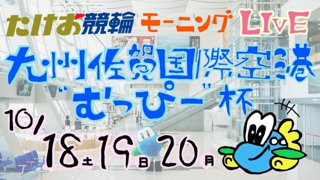 10/19【たけお競輪 公式】モーニング７ 九州佐賀国際空港”むっぴー”杯 2日目