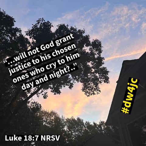 Sunrise sky with pink and blue clouds behind silhouetted trees and the edge of a house roof. Overlaid text reads, “…will not God grant justice to his chosen ones who cry to him day and night?..” — Luke 18:7 NRSV. A yellow and black hashtag label reads “#dw4jc” on the right side.