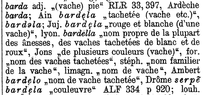 "BARDELLA, nom propre de la plupart des ânesses, des vaches tachetés de blanc et de roux"  (Französisches Etymologisches Wörterbuch)