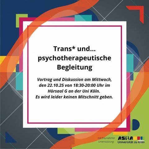 Trans* und... psychotherapeultische Begleitung

Vortrag und Diskussion am Mittwoch den 22.10.25 von 18:30-20:00 Uhr im Hörsal G an der Uni Köln. Es wird leider keinen Mitschnitt geben.