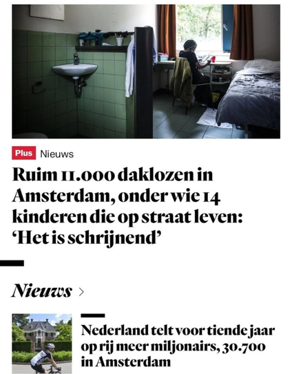 Screenshot van Het Parool waar onder elkaar deze headlines staan:

Ruim 11.000 daklozen in Amsterdam, onder wie 14 kinderen die op straat leven: 'Het is schrijnend'

Nederland telt voor tiende jaar op rij meer miljonairs, 30.700 in Amsterdam