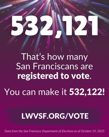 532,121. That's how many San Franciscans are registered to vote. You can make it 532,122! lwvsf.org/vote. Data from the SF Department of Elections as of October 19, 2025.